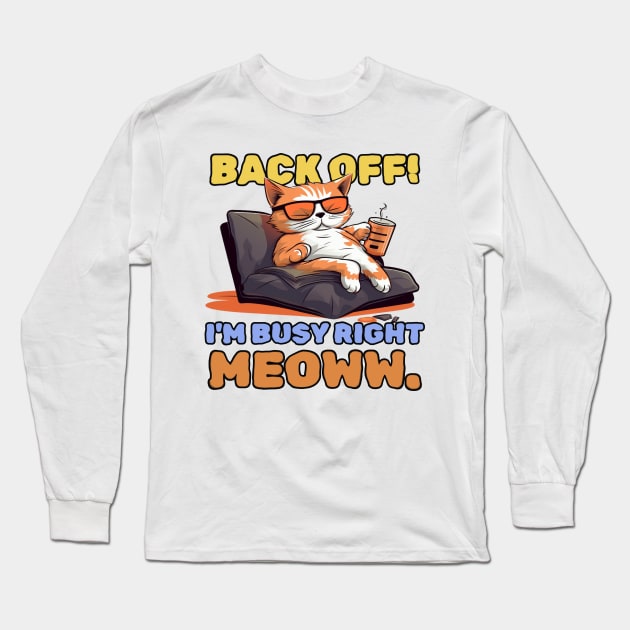 Back off! I'm busy right meow. Long Sleeve T-Shirt by mksjr